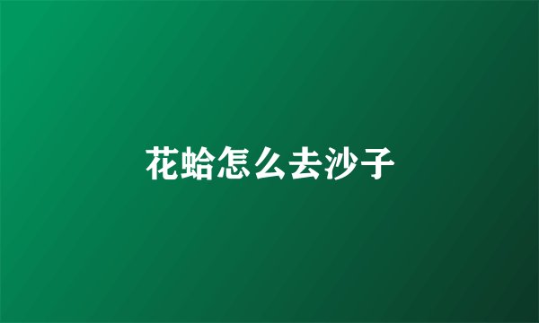 花蛤怎么去沙子