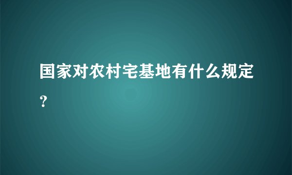 国家对农村宅基地有什么规定？