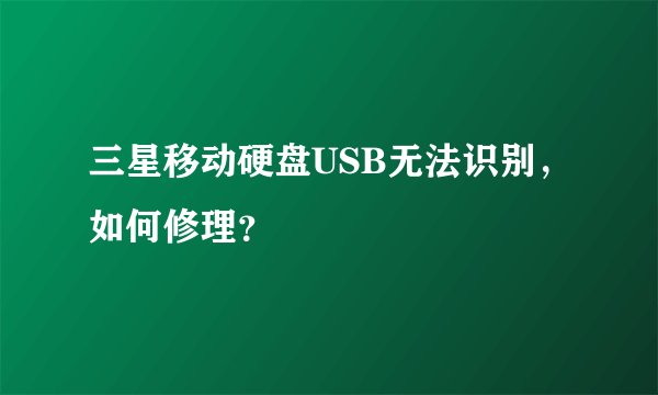 三星移动硬盘USB无法识别，如何修理？
