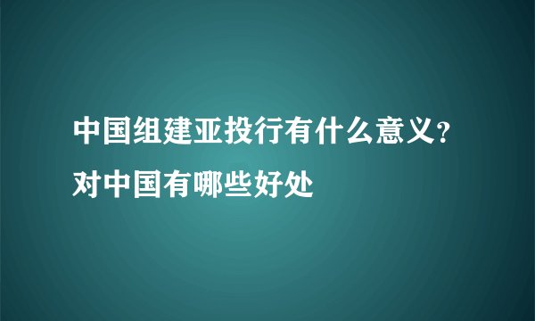 中国组建亚投行有什么意义？对中国有哪些好处