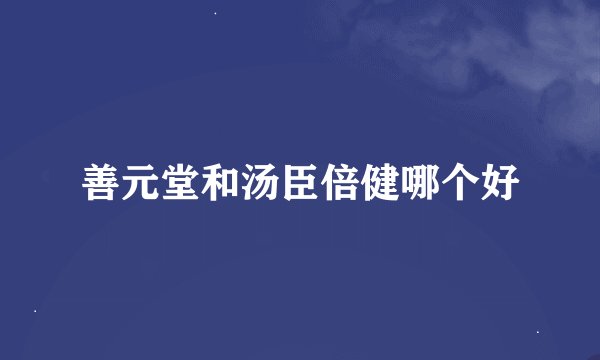善元堂和汤臣倍健哪个好