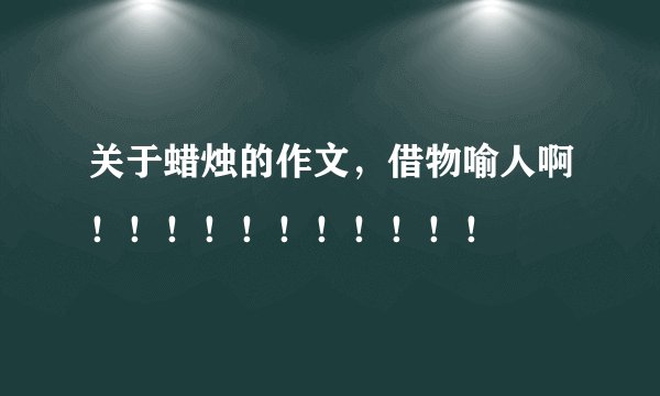 关于蜡烛的作文，借物喻人啊！！！！！！！！！！！