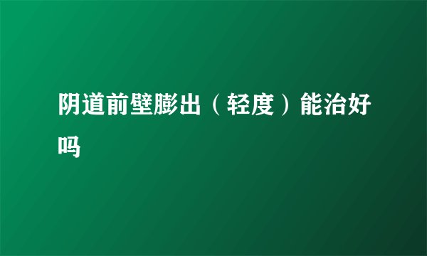 阴道前壁膨出（轻度）能治好吗