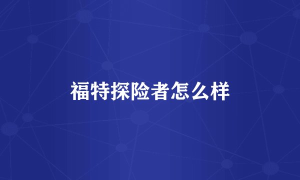 福特探险者怎么样