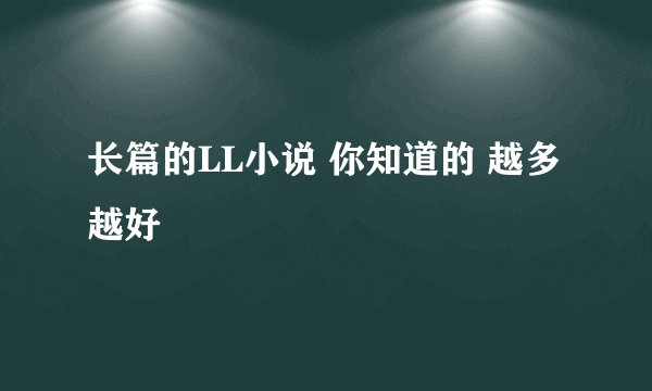 长篇的LL小说 你知道的 越多越好