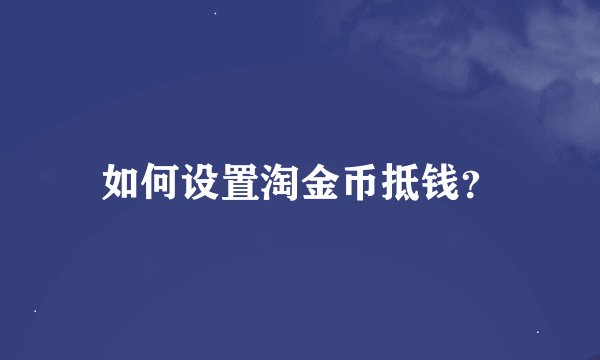 如何设置淘金币抵钱？