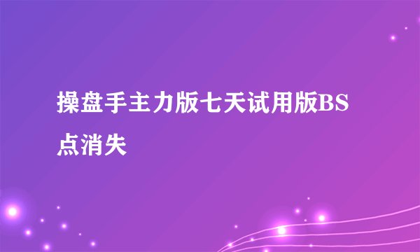 操盘手主力版七天试用版BS点消失