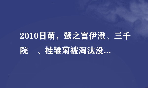 2010日萌，鹭之宫伊澄、三千院凪、桂雏菊被淘汰没？？基本确定是几强？？？？