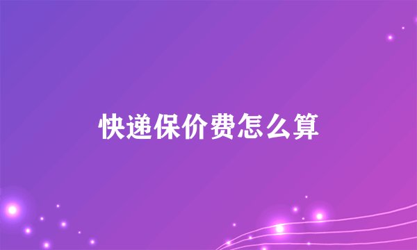 快递保价费怎么算