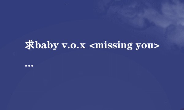 求baby v.o.x <missing you>音译歌词
