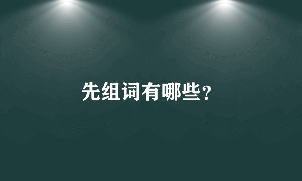 先组词有哪些？