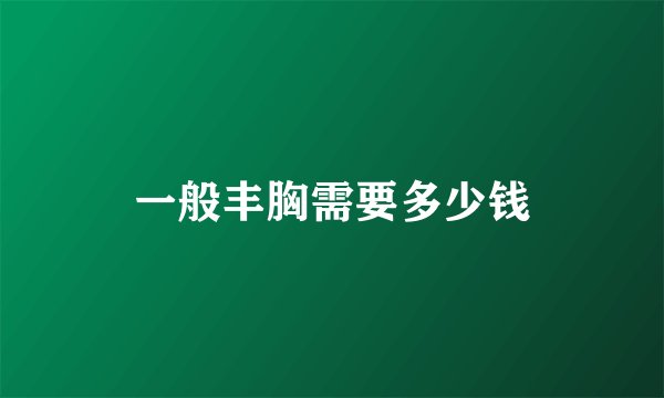 一般丰胸需要多少钱