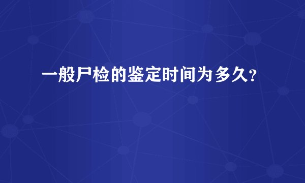 一般尸检的鉴定时间为多久？
