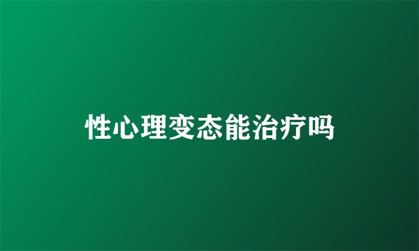 性心理变态能治疗吗