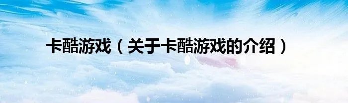 卡酷游戏（关于卡酷游戏的介绍）