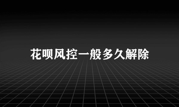 花呗风控一般多久解除