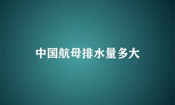 中国航母排水量多大