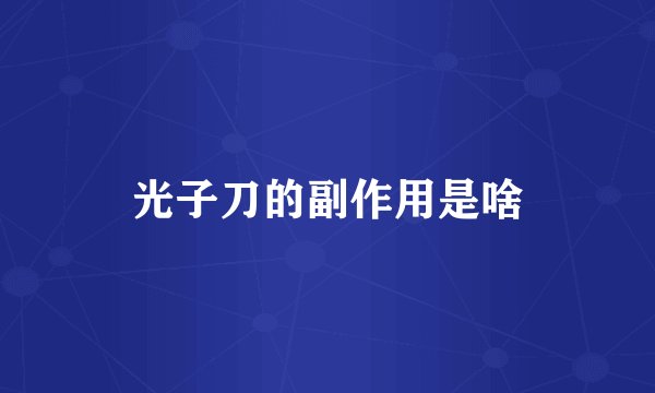 光子刀的副作用是啥