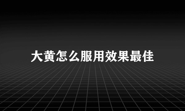 大黄怎么服用效果最佳