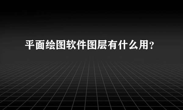 平面绘图软件图层有什么用？