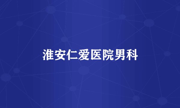 淮安仁爱医院男科