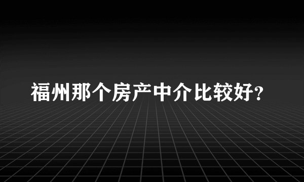 福州那个房产中介比较好？