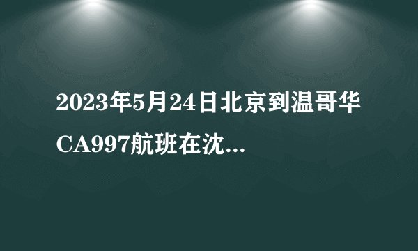 2023年5月24日北京到温哥华CA997航班在沈阳经停吗？