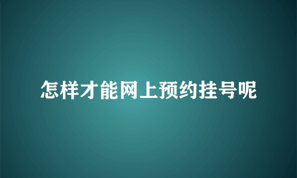 怎样才能网上预约挂号呢