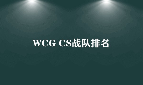 WCG CS战队排名