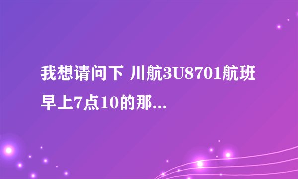 我想请问下 川航3U8701航班 早上7点10的那趟 上面有氧仓么（可以带宠物狗） 成都到深圳的那趟 谁知道额 谢