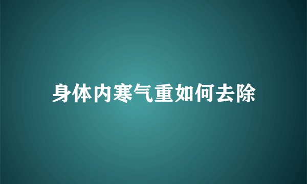 身体内寒气重如何去除