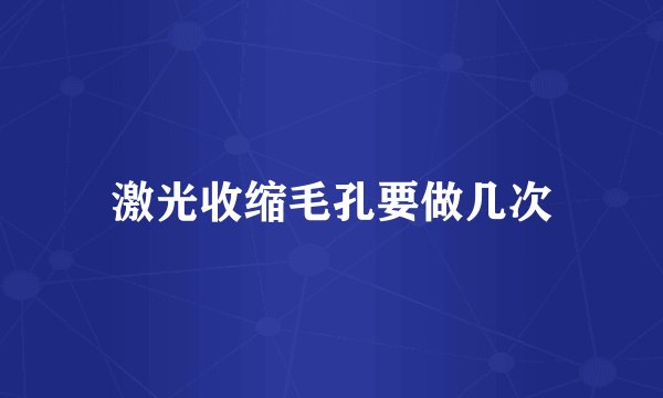激光收缩毛孔要做几次