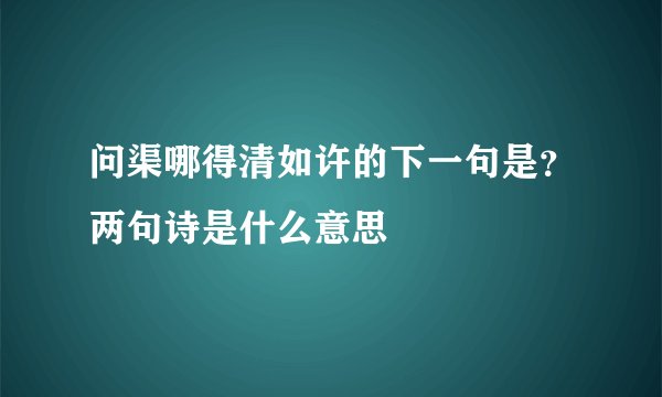 问渠哪得清如许的下一句是？两句诗是什么意思