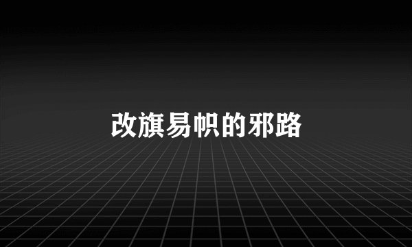 改旗易帜的邪路