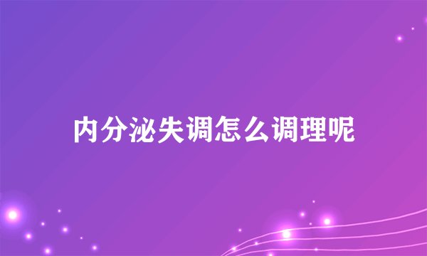 内分泌失调怎么调理呢