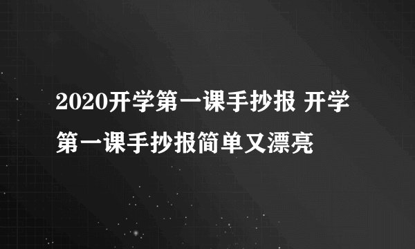 2020开学第一课手抄报 开学第一课手抄报简单又漂亮
