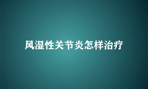风湿性关节炎怎样治疗