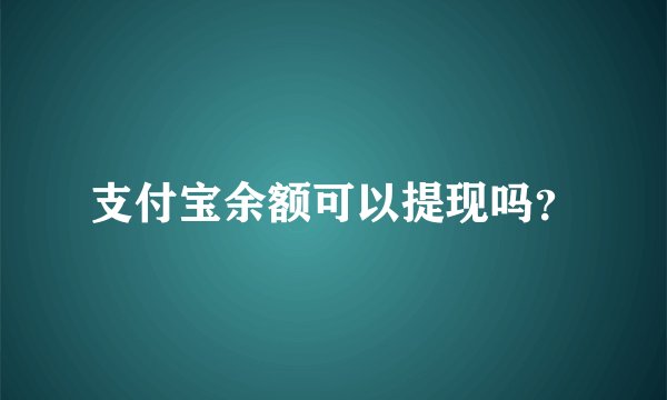 支付宝余额可以提现吗？