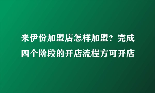 来伊份加盟店怎样加盟？完成四个阶段的开店流程方可开店