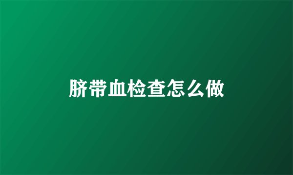 脐带血检查怎么做