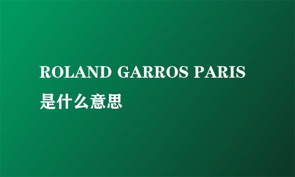 ROLAND GARROS PARIS是什么意思
