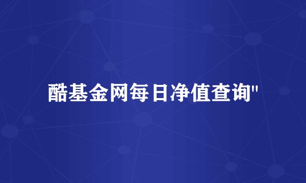 酷基金网每日净值查询