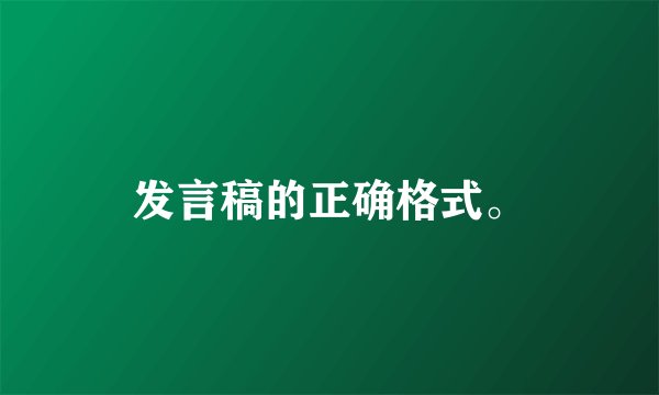 发言稿的正确格式。