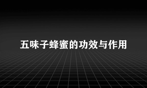 五味子蜂蜜的功效与作用