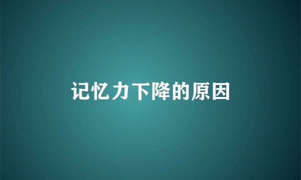 记忆力下降的原因