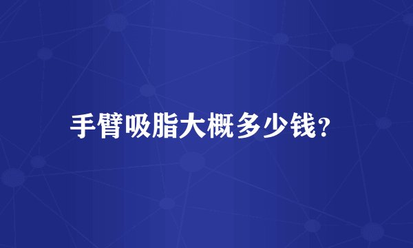 手臂吸脂大概多少钱？