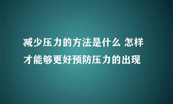 减少压力的方法是什么 怎样才能够更好预防压力的出现