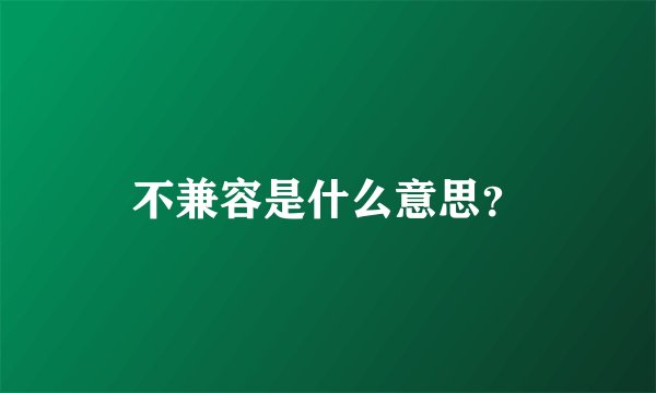 不兼容是什么意思？