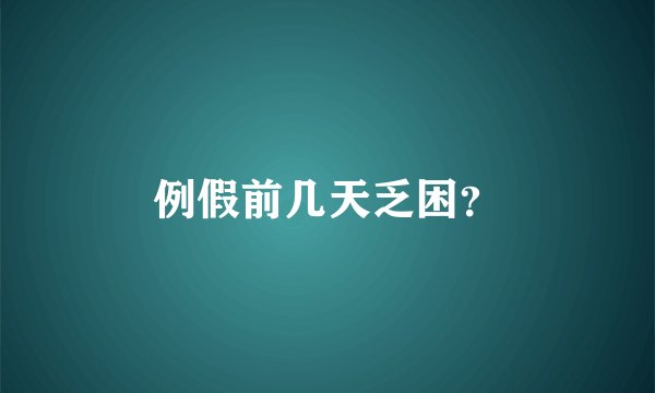 例假前几天乏困？