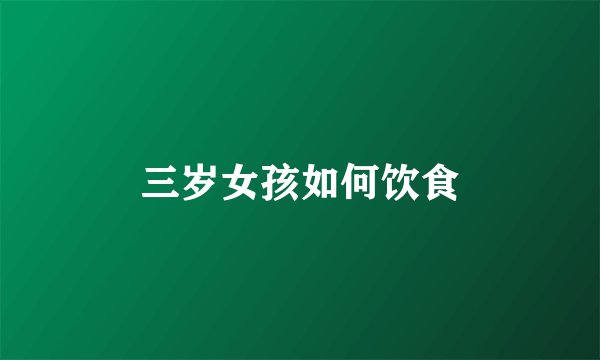 三岁女孩如何饮食